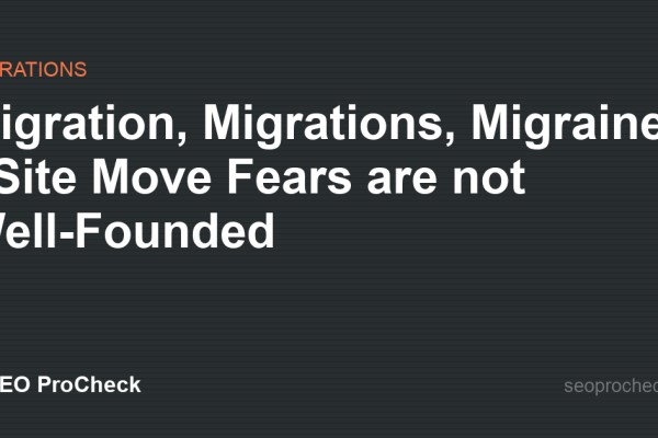 Migration, Migrations, Migraine - Site Move Fears are not Well-Founded