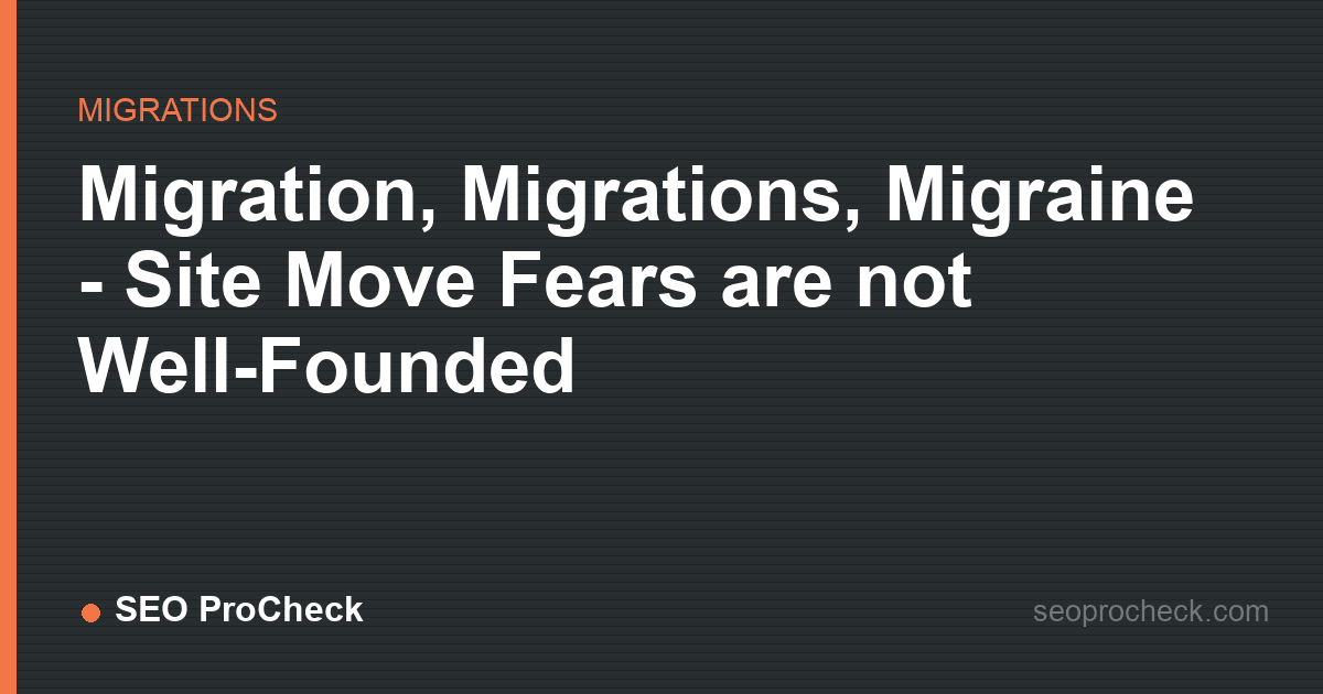 Migration, migrations, migraine - site move fears are not well-founded