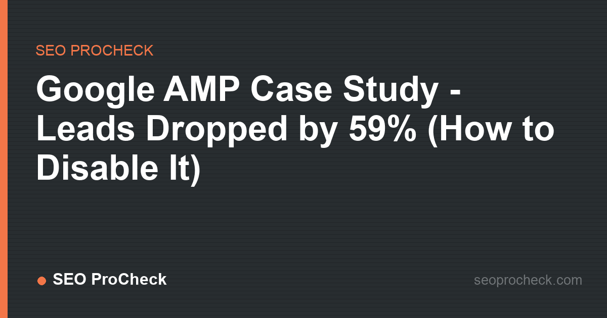 Google amp case study - leads dropped by 59% (how to disable it)