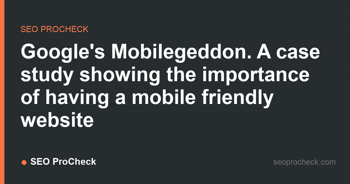 Google's mobilegeddon. A case study showing the importance of having a mobile friendly website