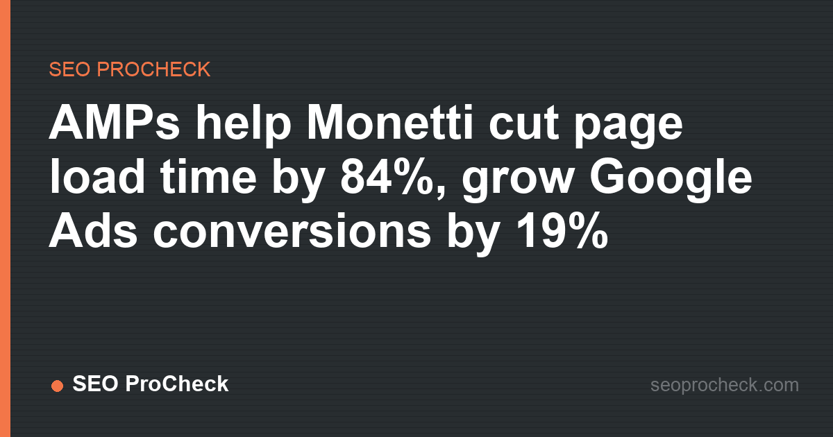 Amps help monetti cut page load time by 84%, grow google ads conversions by 19%