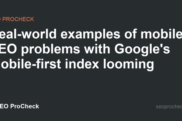 Real-world examples of mobile SEO problems with Google's mobile-first index looming