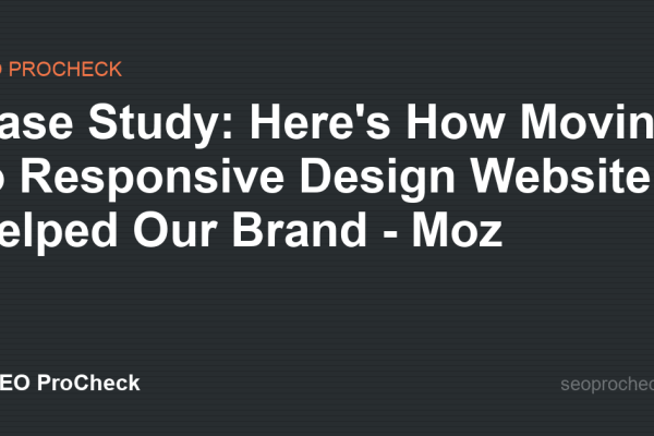 Case Study: Here's How Moving to Responsive Design Website Helped Our Brand - Moz