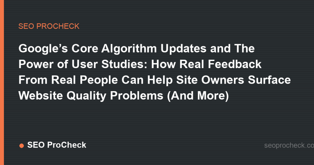 Google’s core algorithm updates and the power of user studies: how real feedback from real people can help site owners surface website quality problems (and more) 2 Google’s core algorithm updates and the power of user studies: how real feedback from real people can help site owners surface website quality problems (and more)