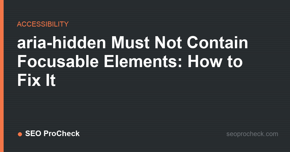 Aria-hidden must not contain focusable elements: how to fix it