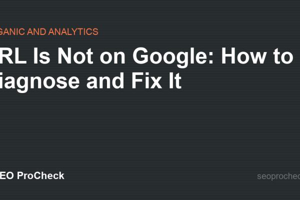 URL Is Not on Google: How to Diagnose and Fix It
