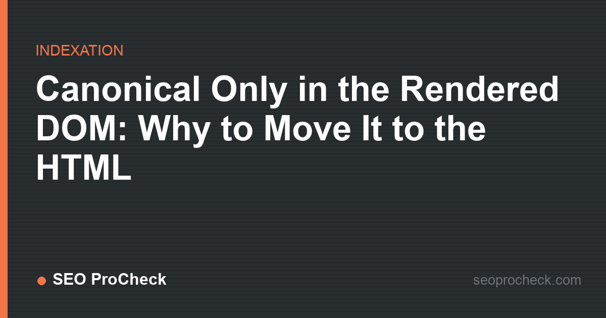 Canonical only in the rendered dom: why to move it to the html