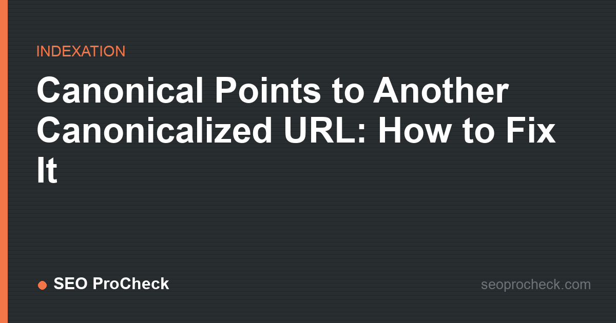Canonical points to another canonicalized url: how to fix it