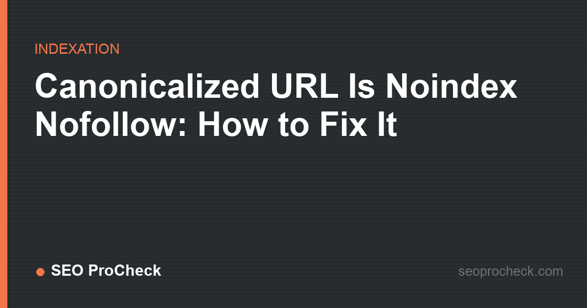 Canonicalized url is noindex nofollow: how to fix it