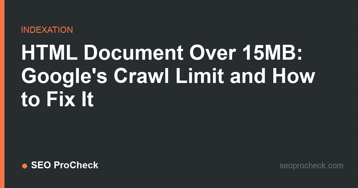 Html document over 15mb: google's crawl limit and how to fix it