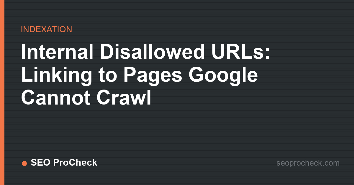 Internal disallowed urls: linking to pages google cannot crawl