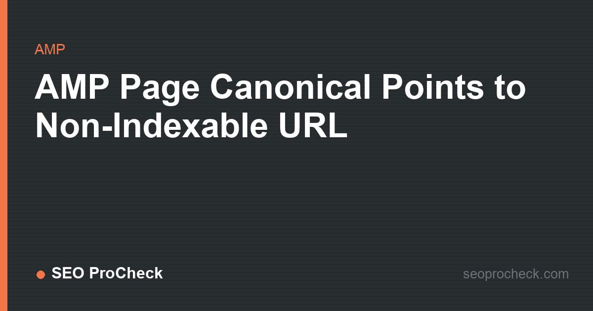 Amp page canonical points to non-indexable url