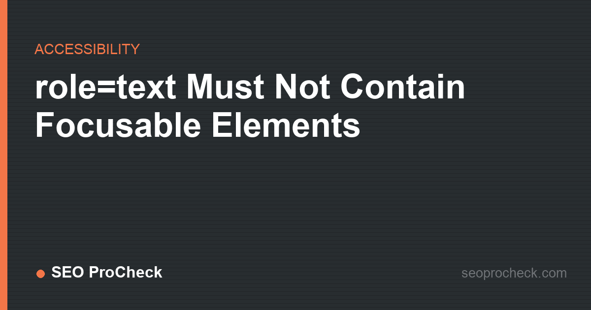 Role=text must not contain focusable elements