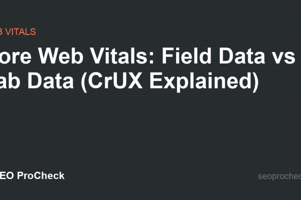Core Web Vitals: Field Data vs Lab Data (CrUX Explained)
