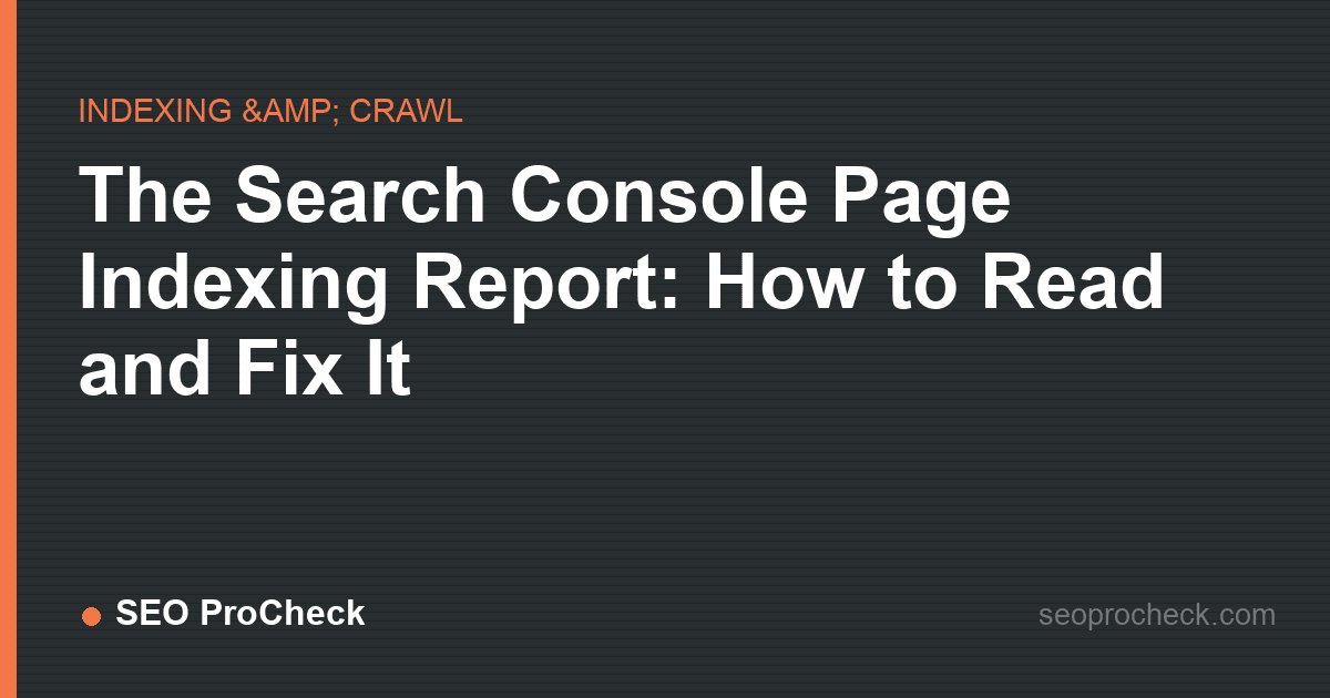 The search console page indexing report: how to read and fix it
