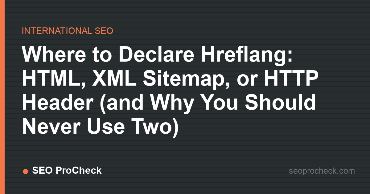 Where to declare hreflang: html, xml sitemap, or http header (and why you should never use two)